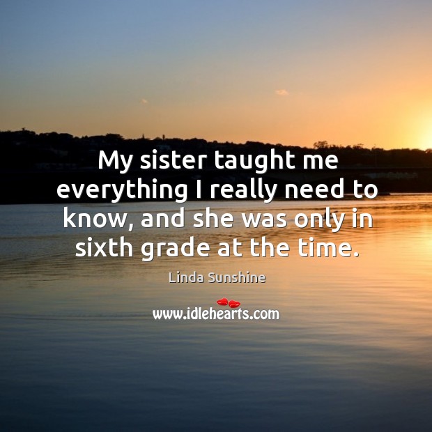 My sister taught me everything I really need to know, and she Linda Sunshine Picture Quote
