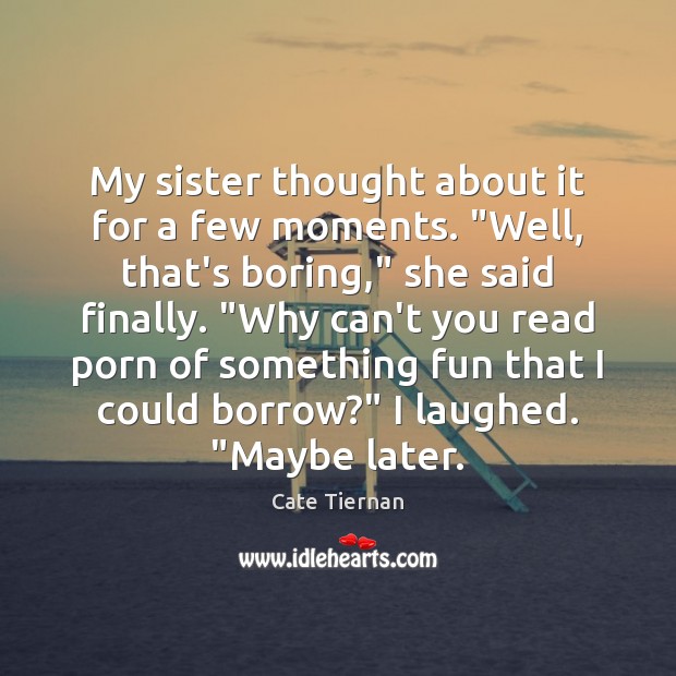 My sister thought about it for a few moments. “Well, that’s boring,” Cate Tiernan Picture Quote