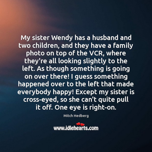My sister Wendy has a husband and two children, and they have Sister Quotes Image