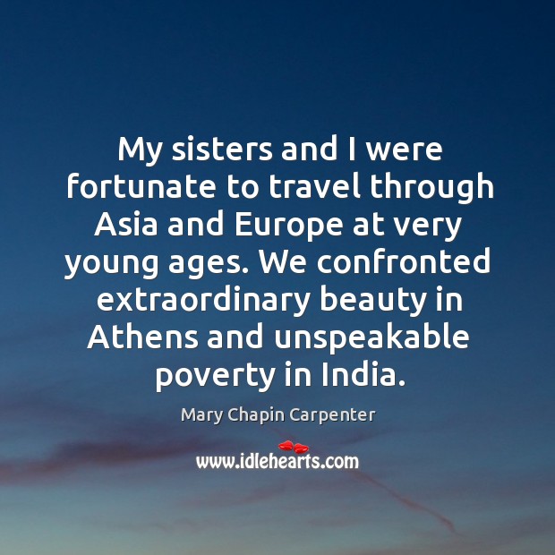 My sisters and I were fortunate to travel through asia and europe at very young ages. Mary Chapin Carpenter Picture Quote