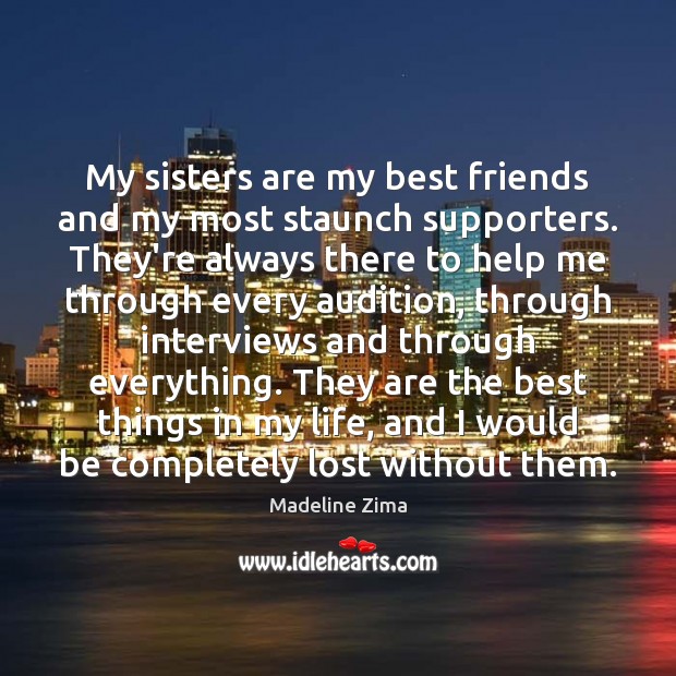 My sisters are my best friends and my most staunch supporters. They’re Madeline Zima Picture Quote
