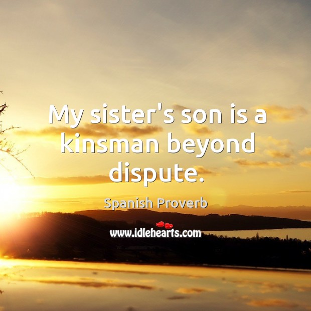 My sister’s son is a kinsman beyond dispute. Son Quotes Image