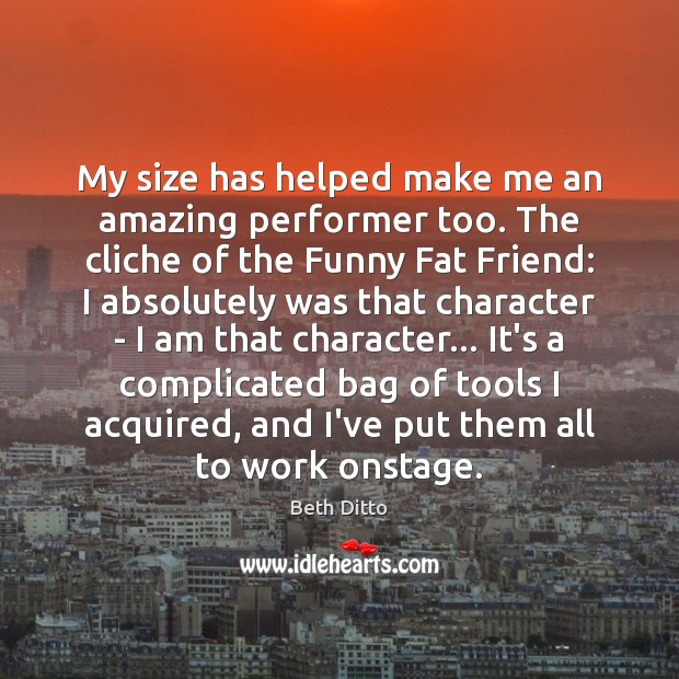 My size has helped make me an amazing performer too. The cliche Beth Ditto Picture Quote