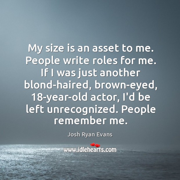 My size is an asset to me. People write roles for me. Josh Ryan Evans Picture Quote