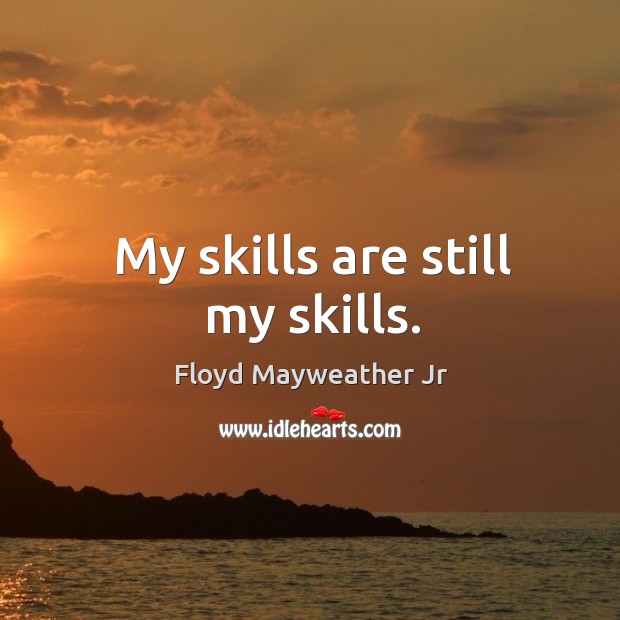 My skills are still my skills. Floyd Mayweather Jr Picture Quote
