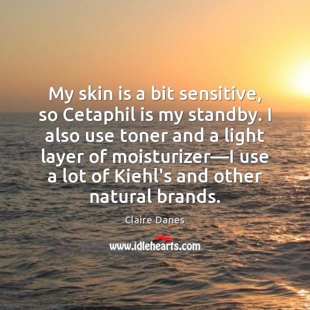 My skin is a bit sensitive, so Cetaphil is my standby. I Claire Danes Picture Quote