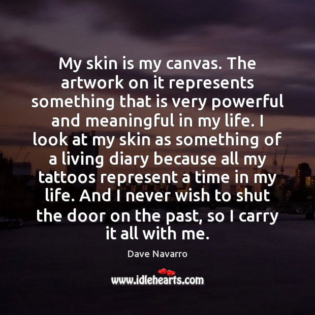 My skin is my canvas. The artwork on it represents something that Dave Navarro Picture Quote