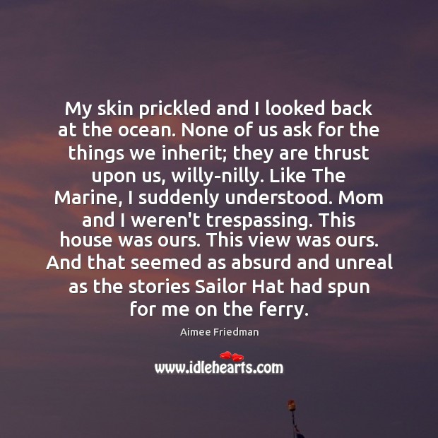 My skin prickled and I looked back at the ocean. None of Aimee Friedman Picture Quote