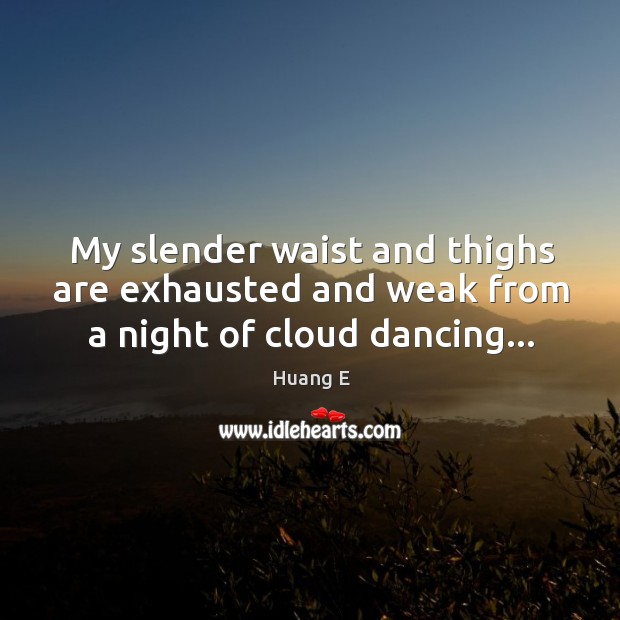 My slender waist and thighs are exhausted and weak from a night of cloud dancing… Image