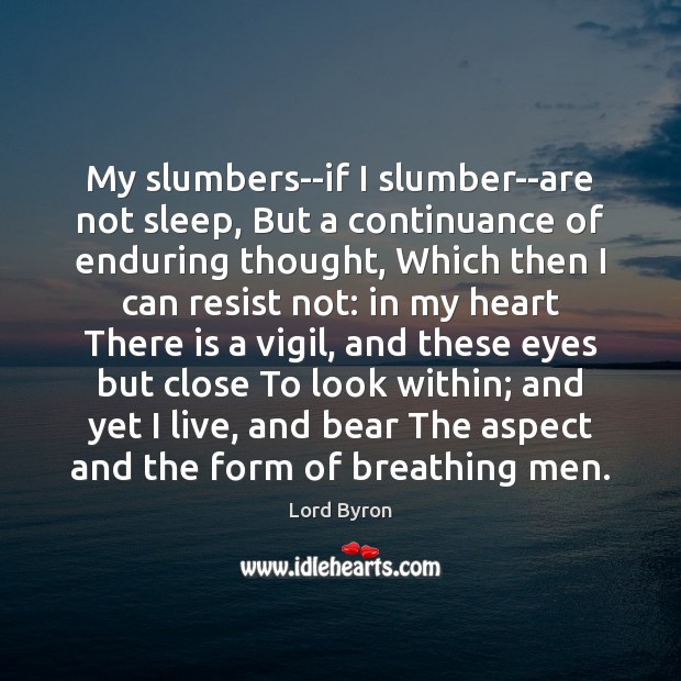 My slumbers–if I slumber–are not sleep, But a continuance of enduring thought, Image