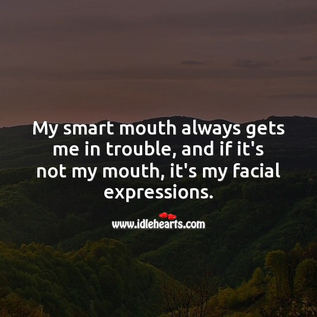 My smart mouth always gets me in trouble. Funny Messages Image