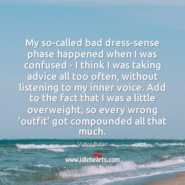 My so-called bad dress-sense phase happened when I was confused – I Vidya Balan Picture Quote