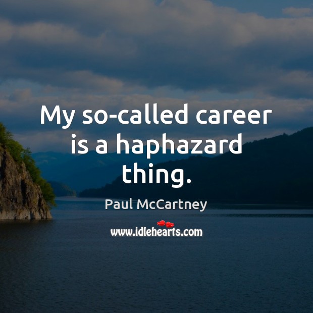 My so-called career is a haphazard thing. Image