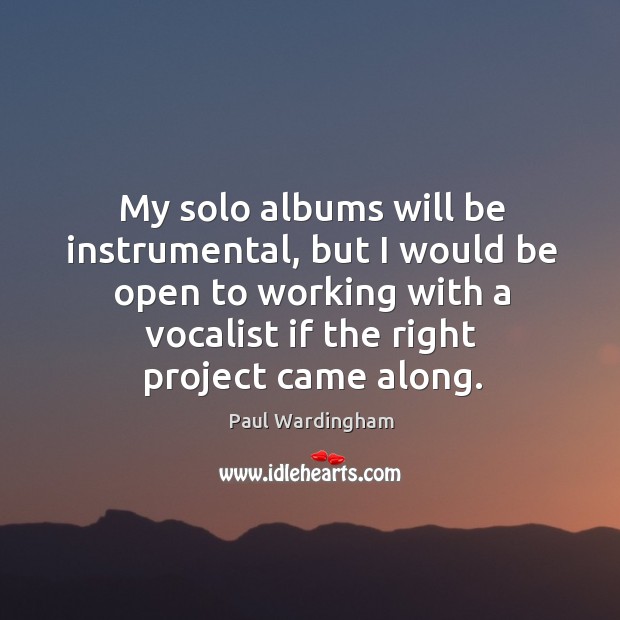 My solo albums will be instrumental, but I would be open to Paul Wardingham Picture Quote