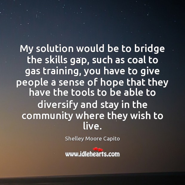 My solution would be to bridge the skills gap, such as coal Shelley Moore Capito Picture Quote