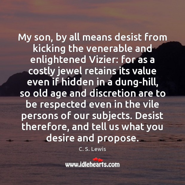 My son, by all means desist from kicking the venerable and enlightened C. S. Lewis Picture Quote