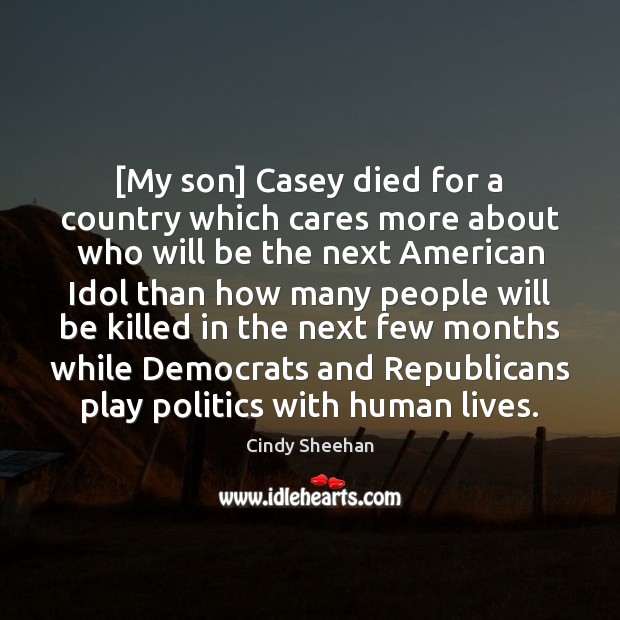 [My son] Casey died for a country which cares more about who Cindy Sheehan Picture Quote