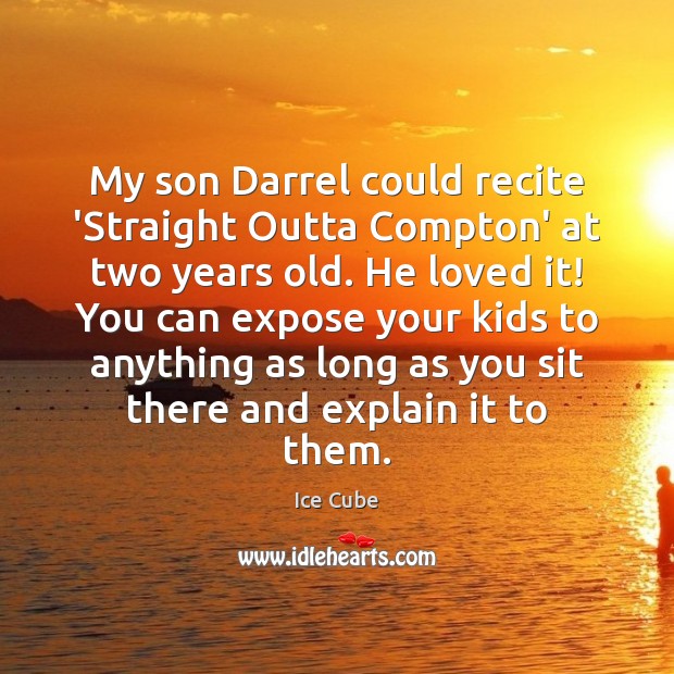 My son Darrel could recite ‘Straight Outta Compton’ at two years old. Ice Cube Picture Quote