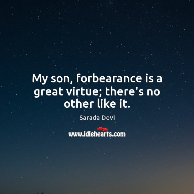 My son, forbearance is a great virtue; there’s no other like it. Sarada Devi Picture Quote