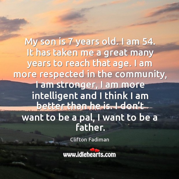 My son is 7 years old. I am 54. It has taken me a great many years to reach that age. Son Quotes Image