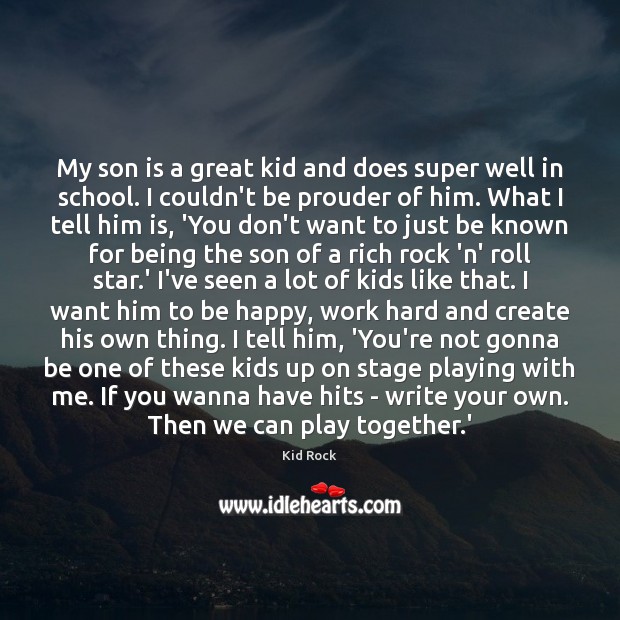 My son is a great kid and does super well in school. Kid Rock Picture Quote