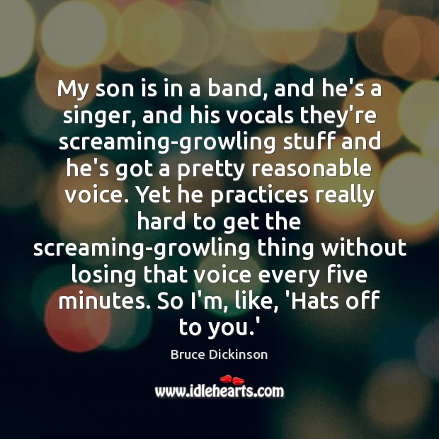 My son is in a band, and he’s a singer, and his Bruce Dickinson Picture Quote