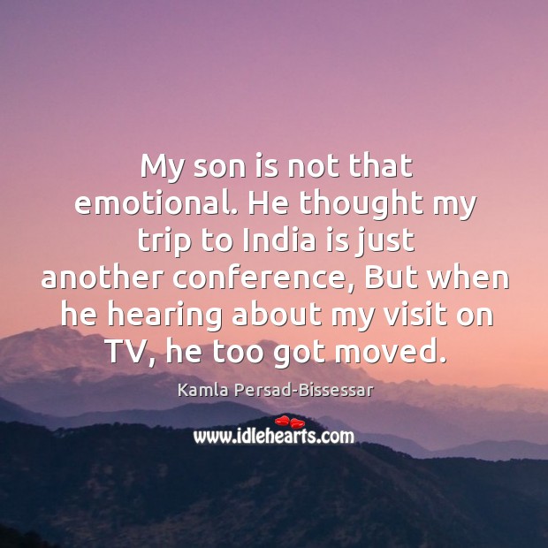 My son is not that emotional. He thought my trip to India Kamla Persad-Bissessar Picture Quote
