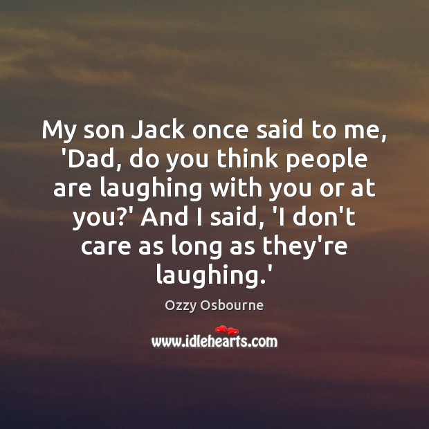 My son Jack once said to me, ‘Dad, do you think people Image