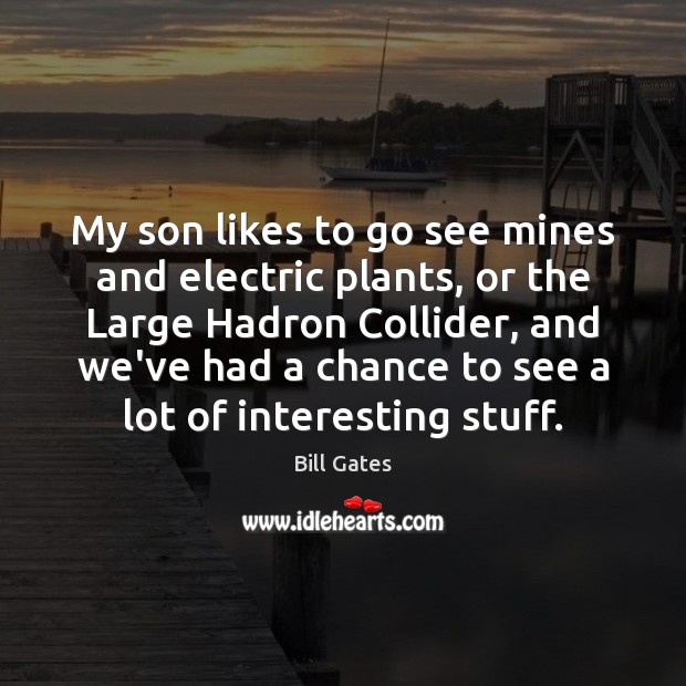 My son likes to go see mines and electric plants, or the Image