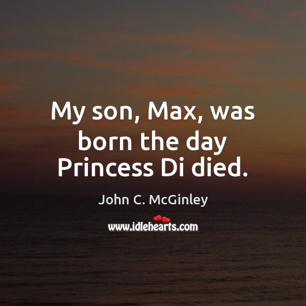 My son, Max, was born the day Princess Di died. Image