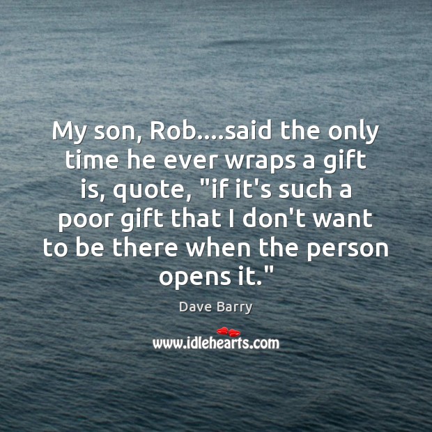 My son, Rob….said the only time he ever wraps a gift Dave Barry Picture Quote