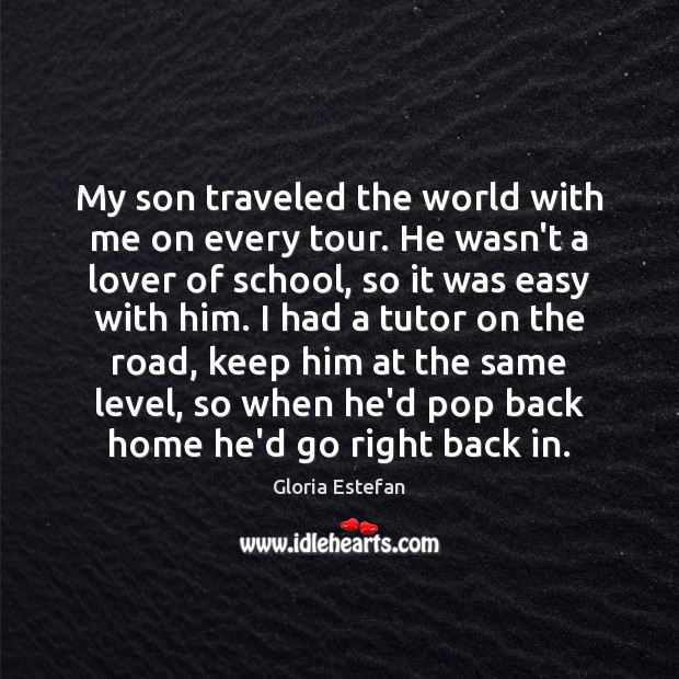 My son traveled the world with me on every tour. He wasn’t Gloria Estefan Picture Quote