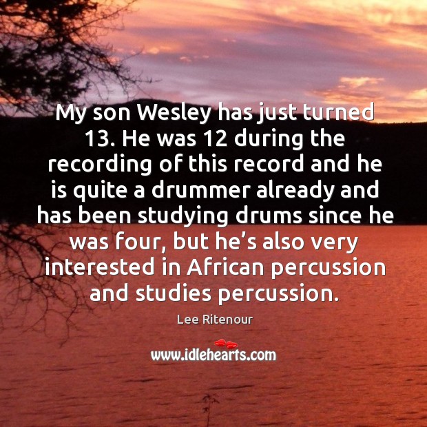 My son wesley has just turned 13. He was 12 during the recording of this record and Lee Ritenour Picture Quote