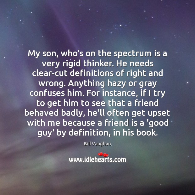 My son, who’s on the spectrum is a very rigid thinker. He Bill Vaughan Picture Quote