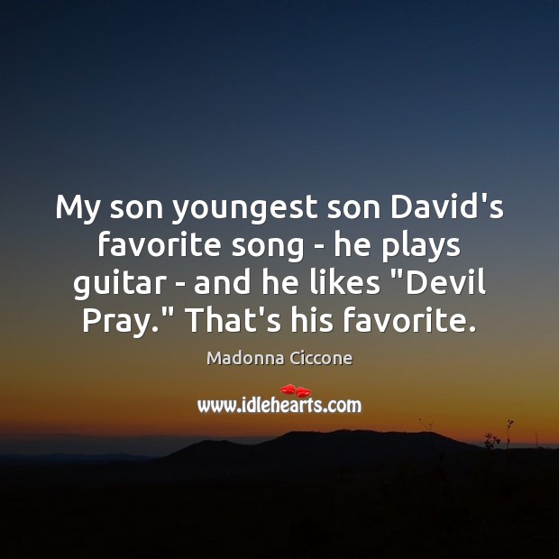 My son youngest son David’s favorite song – he plays guitar – Madonna Ciccone Picture Quote