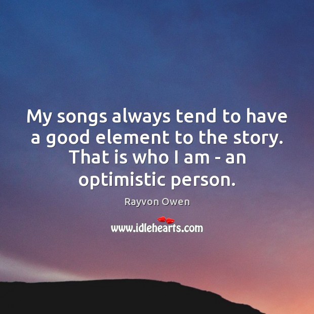 My songs always tend to have a good element to the story. Rayvon Owen Picture Quote