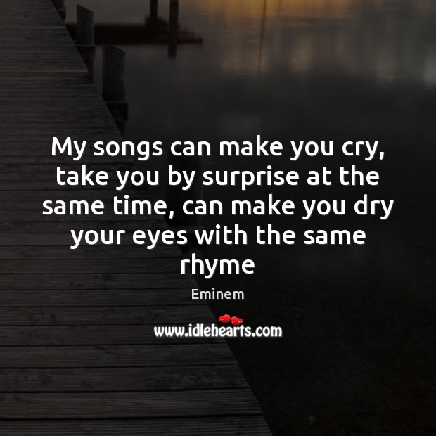 My songs can make you cry, take you by surprise at the Eminem Picture Quote