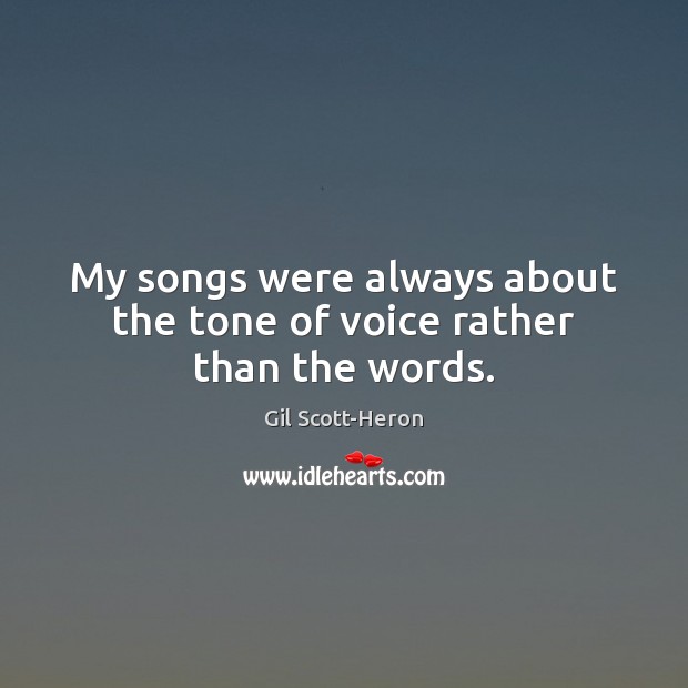 My songs were always about the tone of voice rather than the words. Gil Scott-Heron Picture Quote
