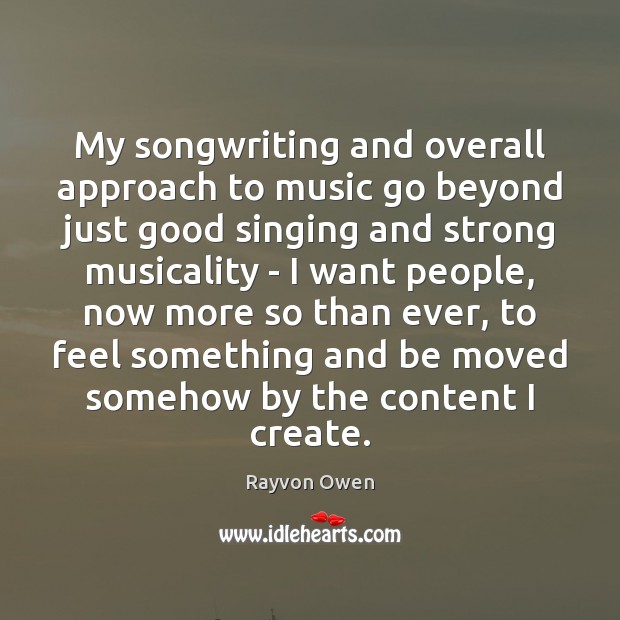 My songwriting and overall approach to music go beyond just good singing Rayvon Owen Picture Quote