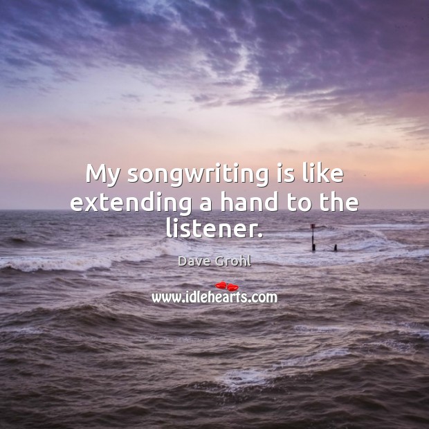 My songwriting is like extending a hand to the listener. Image