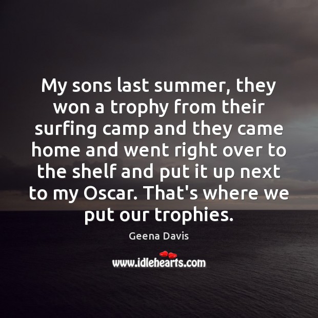 My sons last summer, they won a trophy from their surfing camp Geena Davis Picture Quote