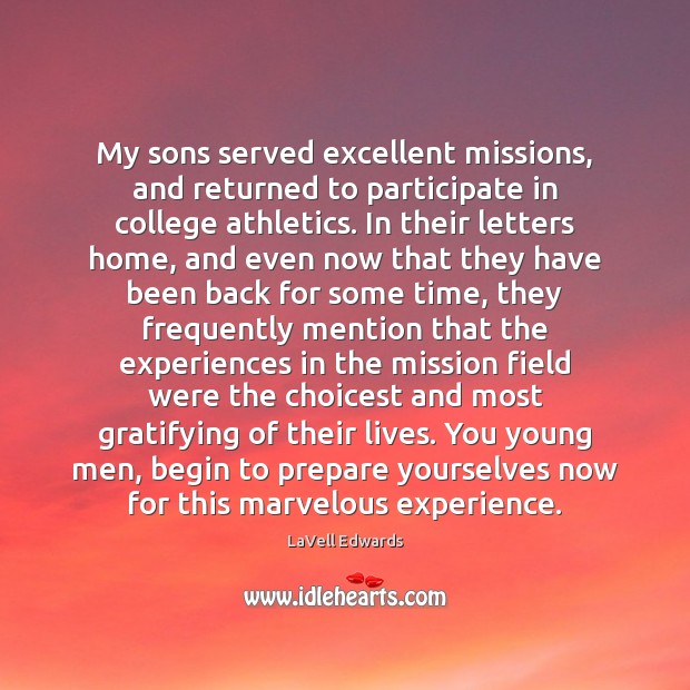 My sons served excellent missions, and returned to participate in college athletics. LaVell Edwards Picture Quote