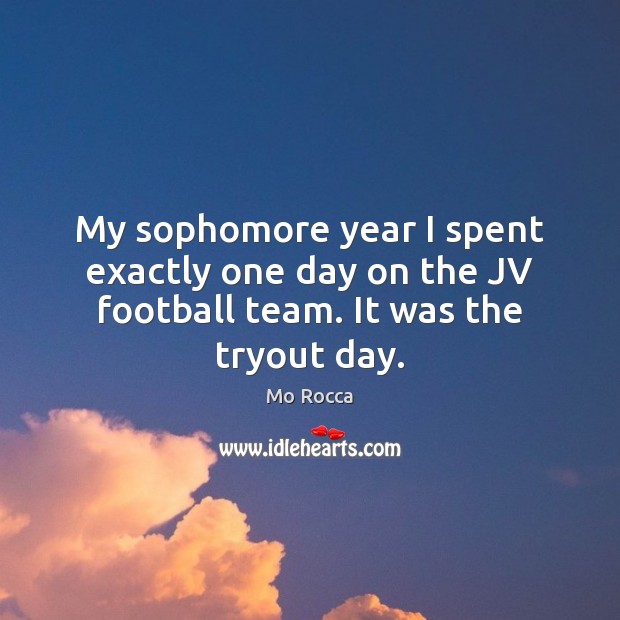 My sophomore year I spent exactly one day on the JV football team. It was the tryout day. Image