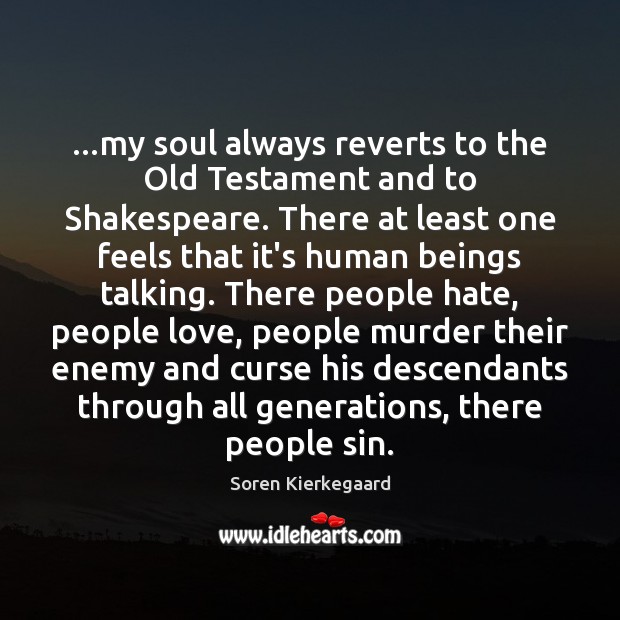 …my soul always reverts to the Old Testament and to Shakespeare. There Soren Kierkegaard Picture Quote