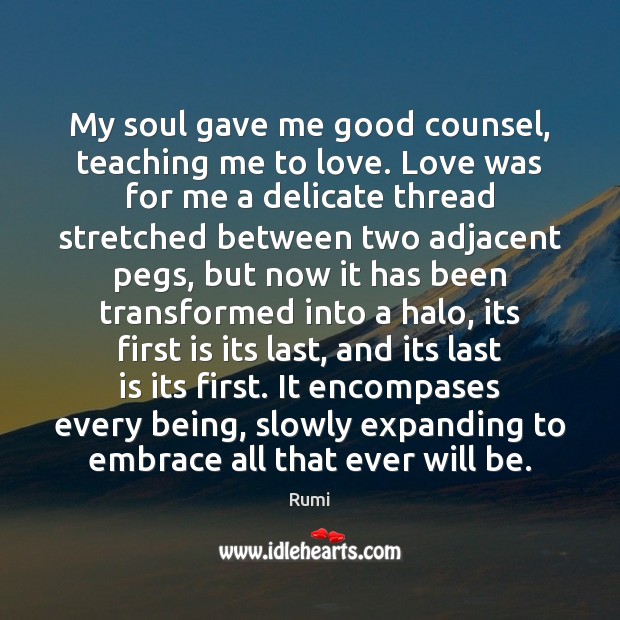 My soul gave me good counsel, teaching me to love. Love was 
