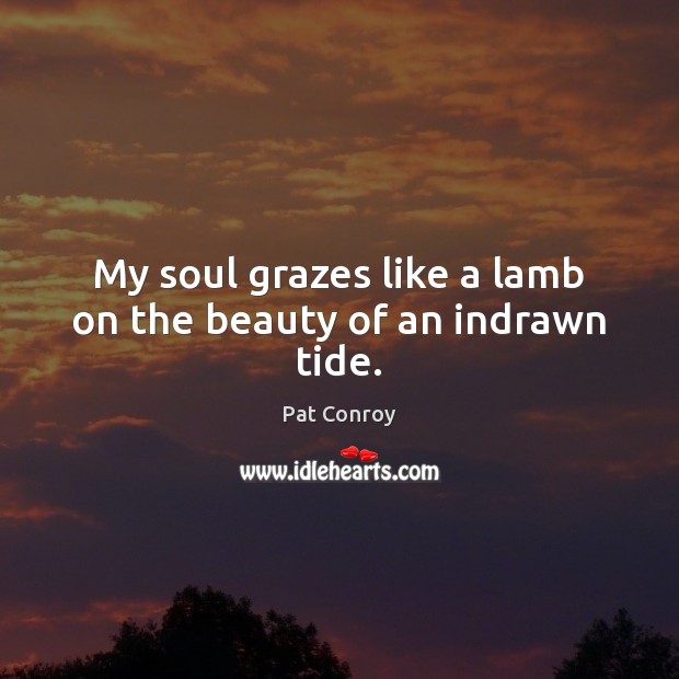 My soul grazes like a lamb on the beauty of an indrawn tide. Image
