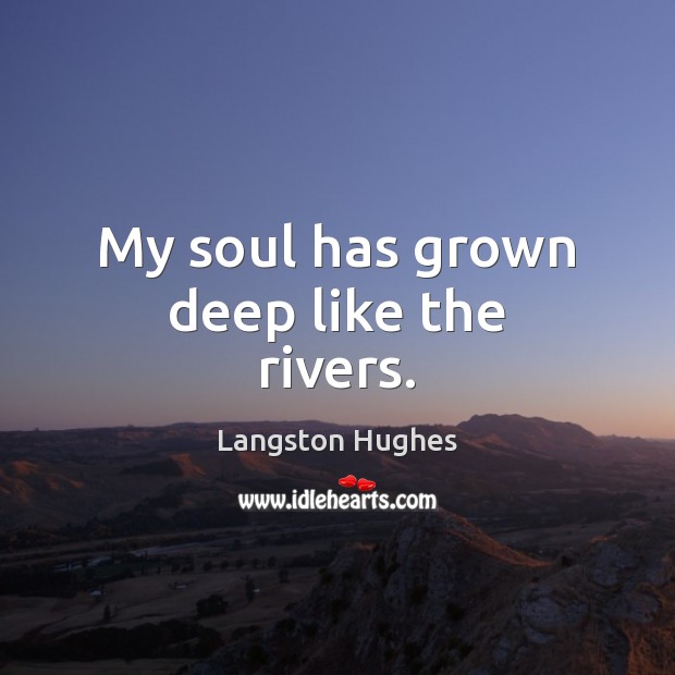 My soul has grown deep like the rivers. Langston Hughes Picture Quote