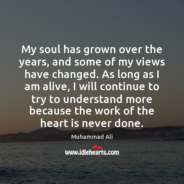 My soul has grown over the years, and some of my views Muhammad Ali Picture Quote