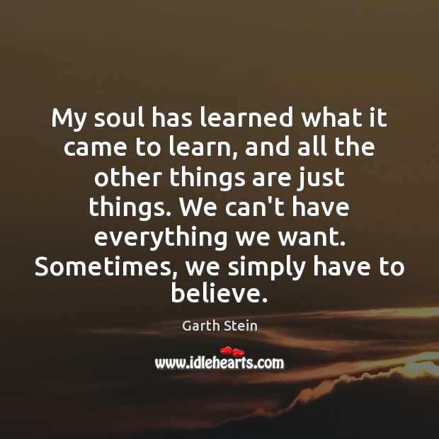 My soul has learned what it came to learn, and all the Garth Stein Picture Quote