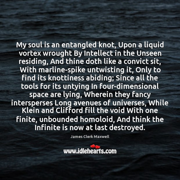 My soul is an entangled knot, Upon a liquid vortex wrought By James Clerk Maxwell Picture Quote
